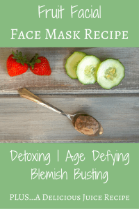 DIY Fruit Facial (Detoxing, Age Defying, Blemish Busting Face Mask + Juice Recipe)